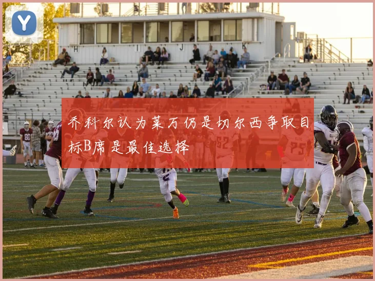 乔科尔认为莱万仍是切尔西争取目标B席是最佳选择
