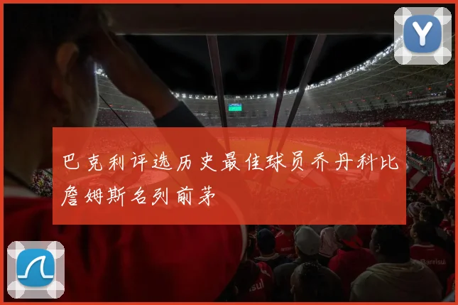 巴克利评选历史最佳球员乔丹科比詹姆斯名列前茅