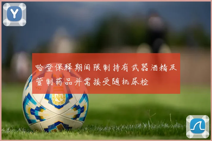哈登保释期间限制持有武器酒精及管制药品并需接受随机尿检