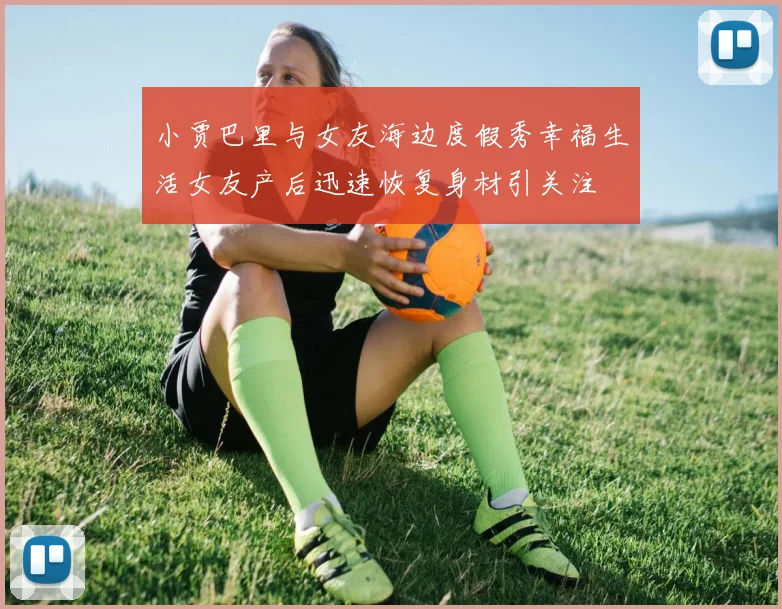 小贾巴里与女友海边度假秀幸福生活女友产后迅速恢复身材引关注
